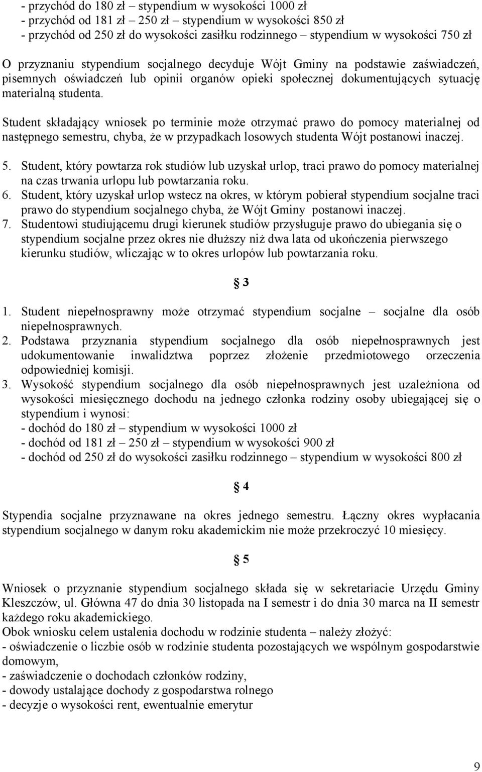 Student składający wniosek po terminie może otrzymać prawo do pomocy materialnej od następnego semestru, chyba, że w przypadkach losowych studenta Wójt postanowi inaczej. 5.