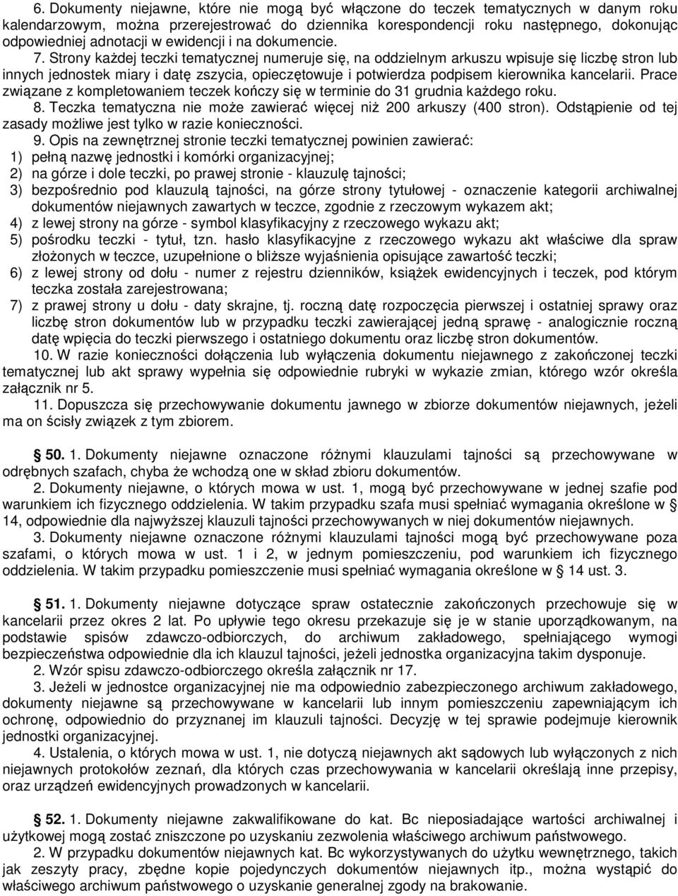 Strony kaŝdej teczki tematycznej numeruje się, na oddzielnym arkuszu wpisuje się liczbę stron lub innych jednostek miary i datę zszycia, opieczętowuje i potwierdza podpisem kierownika kancelarii.