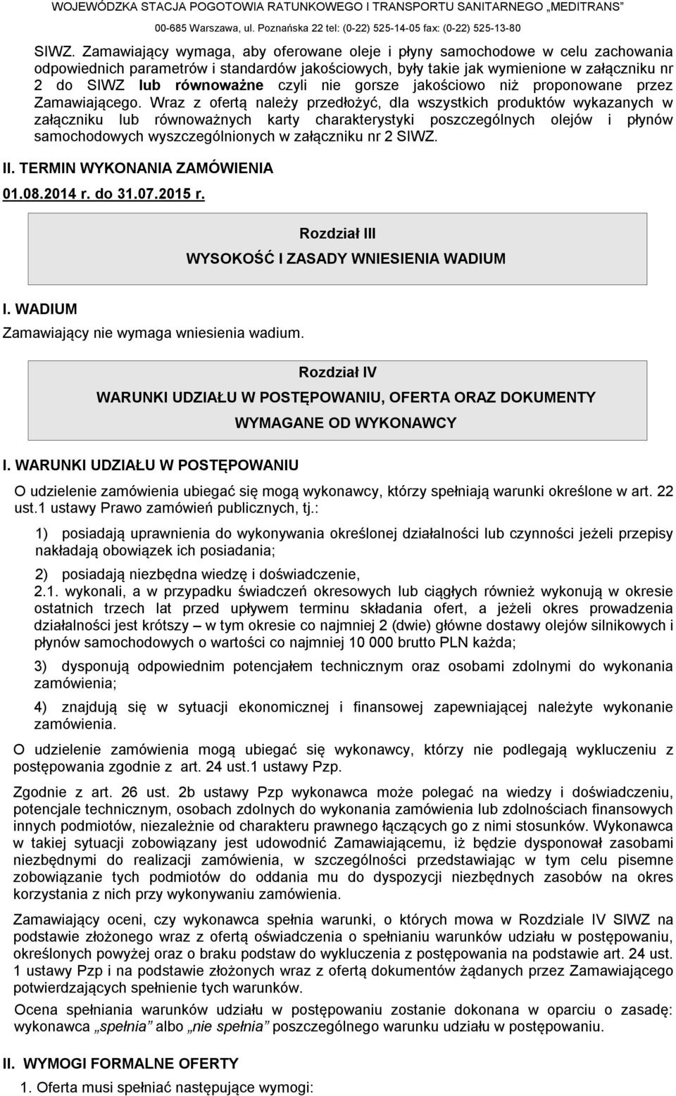 Wraz z ofertą należy przedłożyć, dla wszystkich produktów wykazanych w załączniku lub równoważnych karty charakterystyki poszczególnych olejów i płynów samochodowych wyszczególnionych w załączniku nr