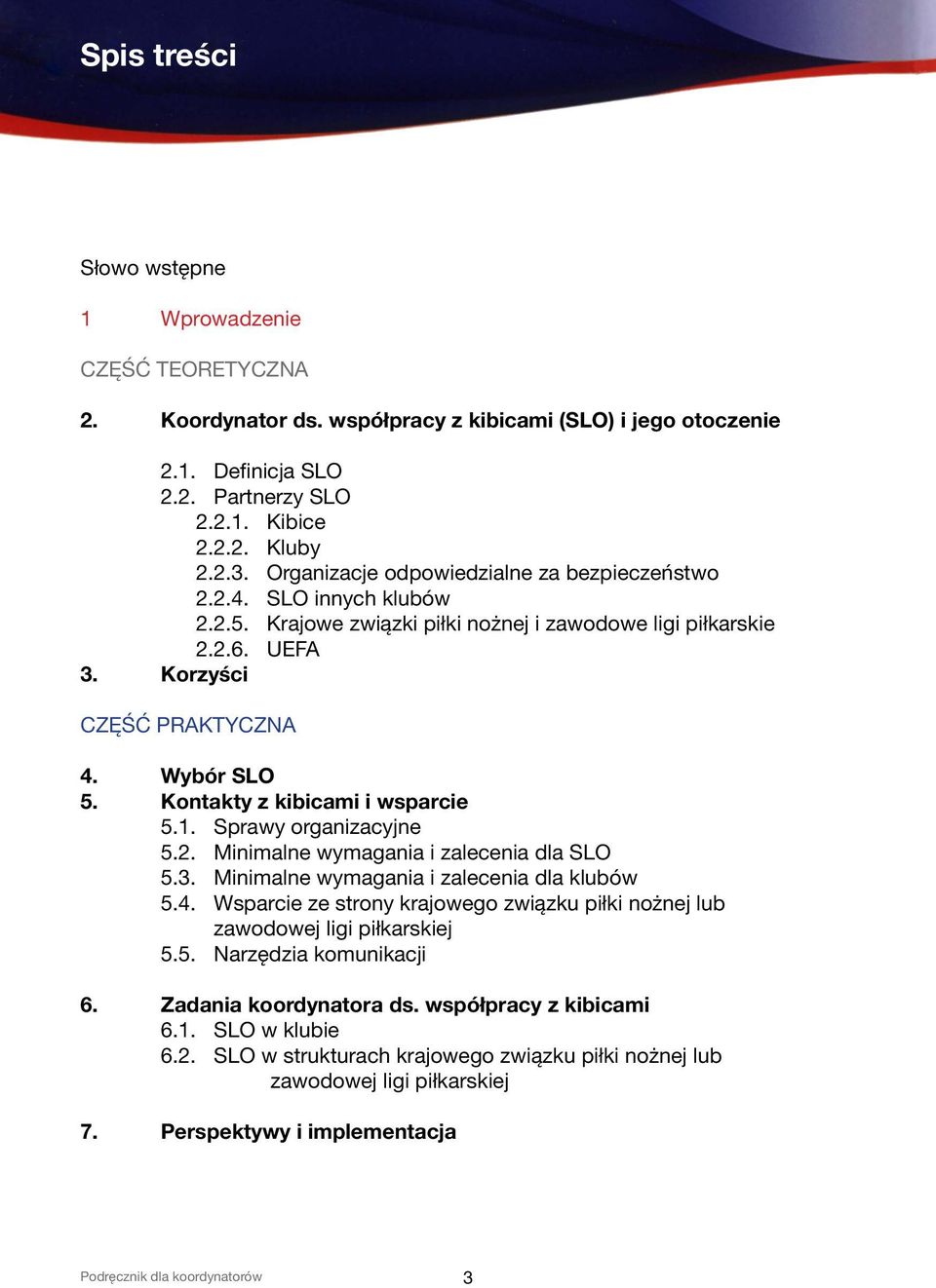 Kontakty z kibicami i wsparcie 5.1. Sprawy organizacyjne 5.2. Minimalne wymagania i zalecenia dla SLO 5.3. Minimalne wymagania i zalecenia dla klubów 5.4.