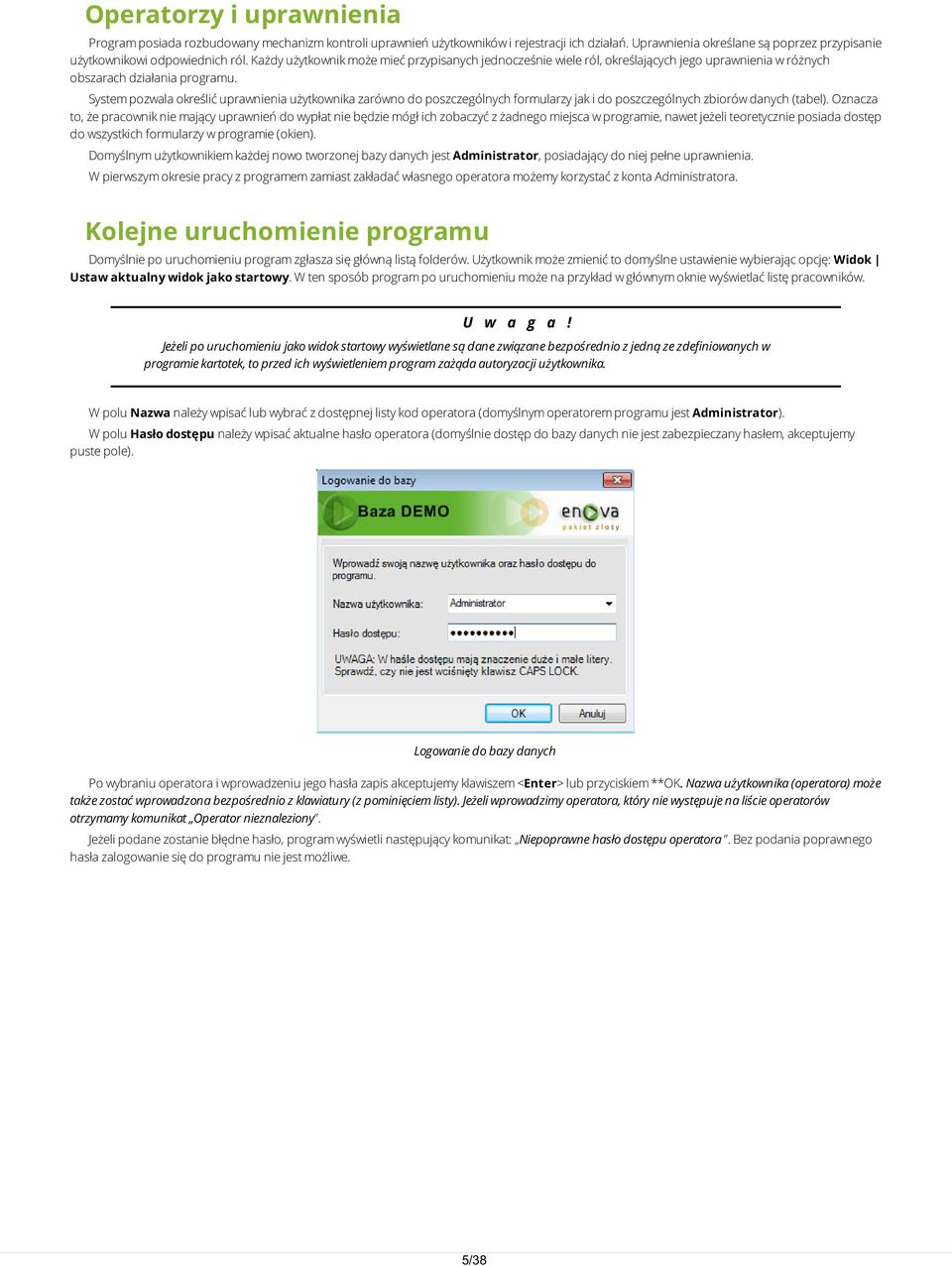 System pozwala określić uprawnienia użytkownika zarówno do poszczególnych formularzy jak i do poszczególnych zbiorów danych (tabel).