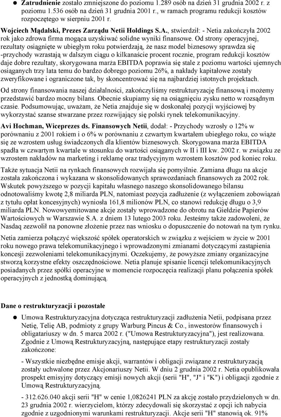 Od strony operacyjnej, rezultaty osiągnięte w ubiegłym roku potwierdzają, że nasz model biznesowy sprawdza się -przychody wzrastają w dalszym ciągu o kilkanaście procent rocznie, program redukcji