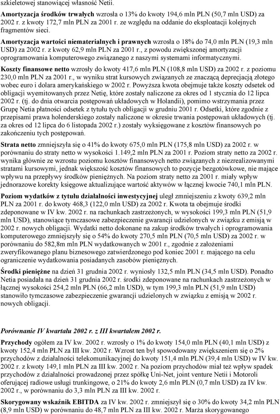 , z powodu zwiększonej amortyzacji oprogramowania komputerowego związanego z naszymi systemami informatycznymi. Koszty finansowe netto wzrosły do kwoty 417,6 mln PLN (108,8 mln USD za 2002 r.