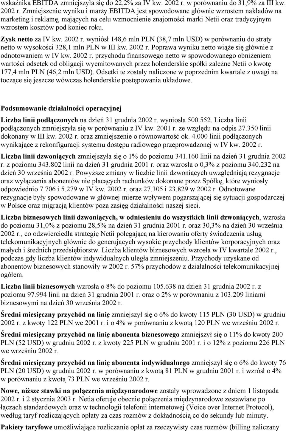 Zmniejszenie wyniku i marży EBITDA jest spowodowane głównie wzrostem nakładów na marketing i reklamę, mających na celu wzmocnienie znajomości marki Netii oraz tradycyjnym wzrostem kosztów pod koniec