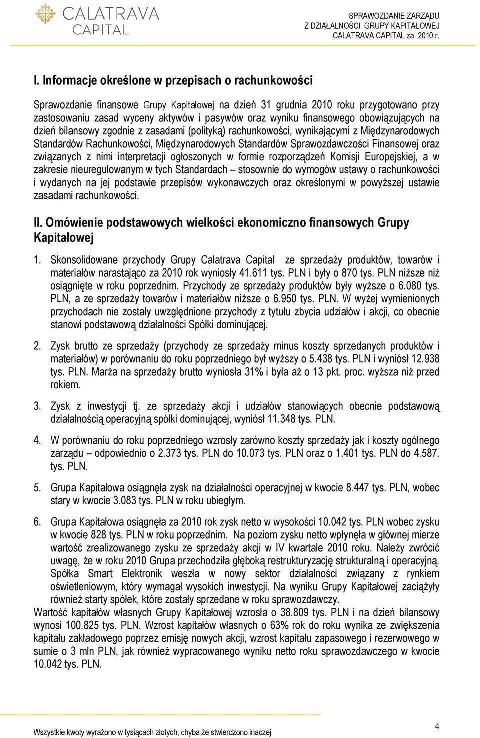 Finansowej oraz związanych z nimi interpretacji ogłoszonych w formie rozporządzeń Komisji Europejskiej, a w zakresie nieuregulowanym w tych Standardach stosownie do wymogów ustawy o rachunkowości i