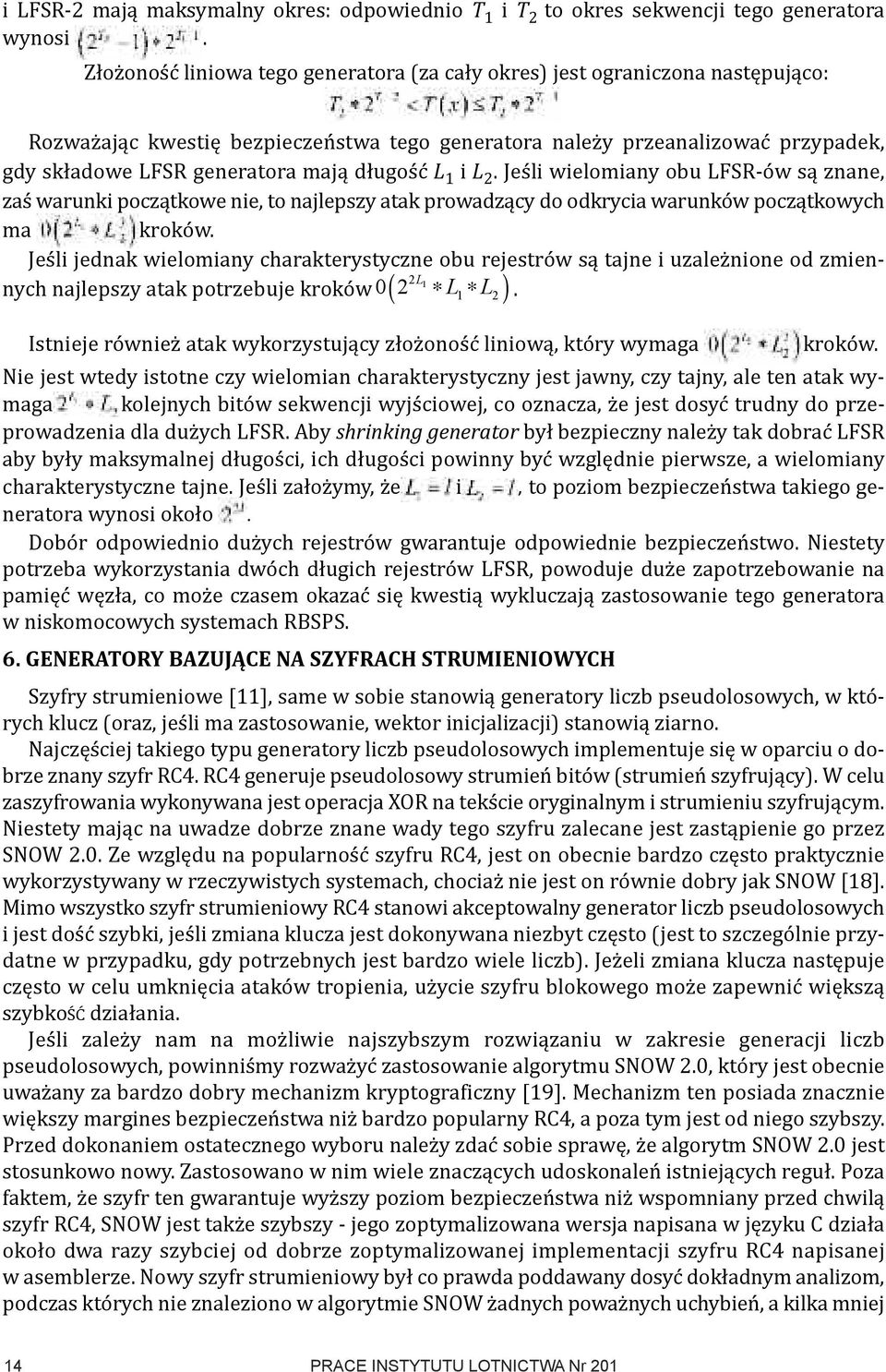 długość L 1 i L 2. Jeśli wielomiany obu LFSR-ów są znane, zaś warunki początkowe nie, to najlepszy atak prowadzący do odkrycia warunków początkowych ma kroków.