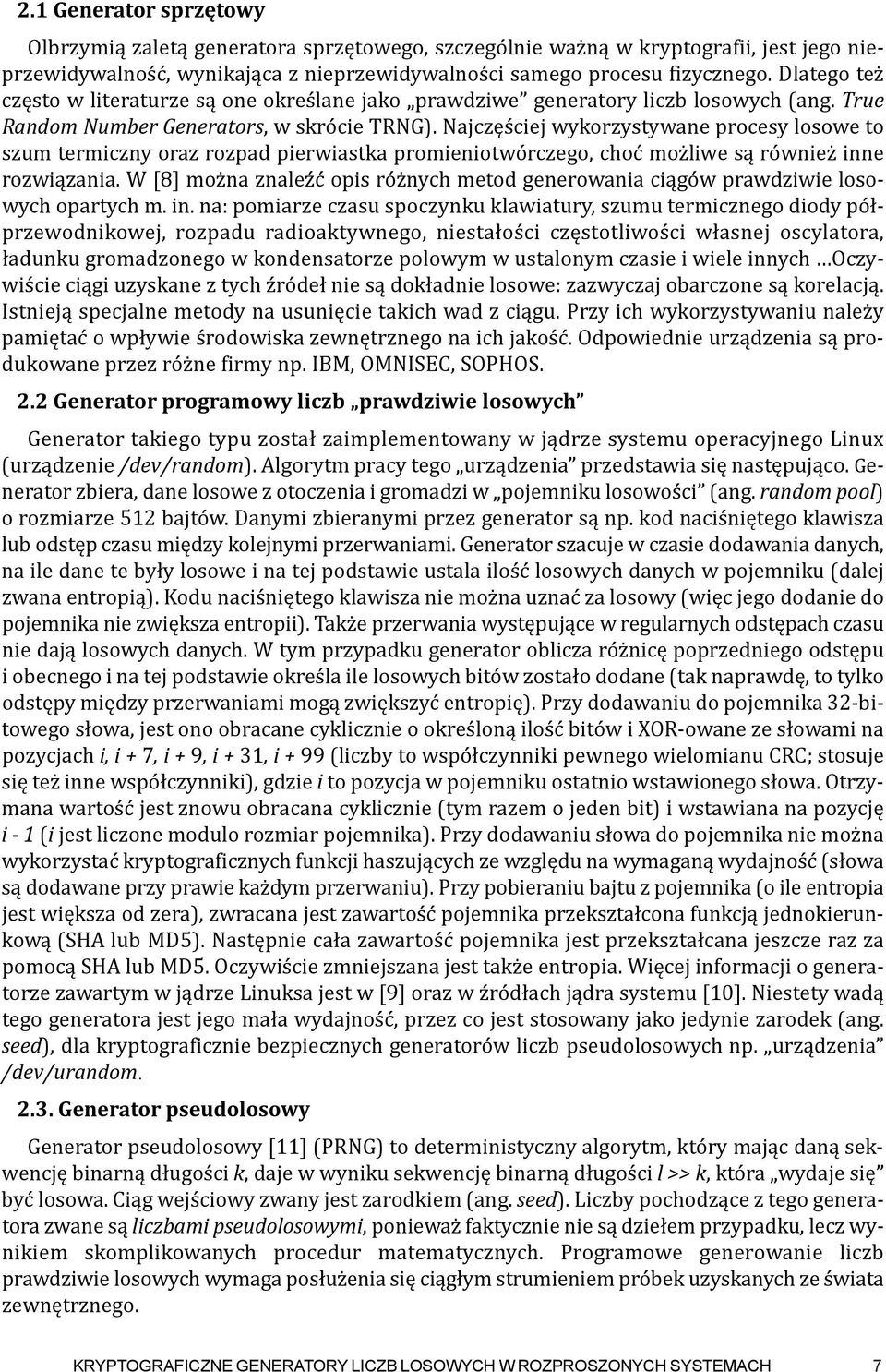 Najczęściej wykorzystywane procesy losowe to szum termiczny oraz rozpad pierwiastka promieniotwórczego, choć możliwe są również inne rozwiązania.