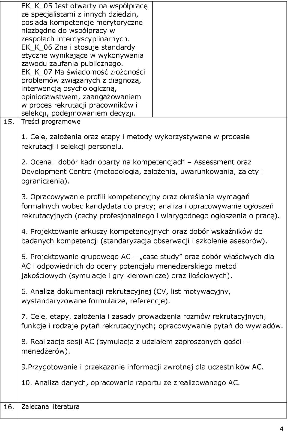 EK_K_07 Ma świadomość złożoności problemów związanych z diagnozą, interwencją psychologiczną, opiniodawstwem, zaangażowaniem w proces rekrutacji pracowników i selekcji, podejmowaniem decyzji. 15.