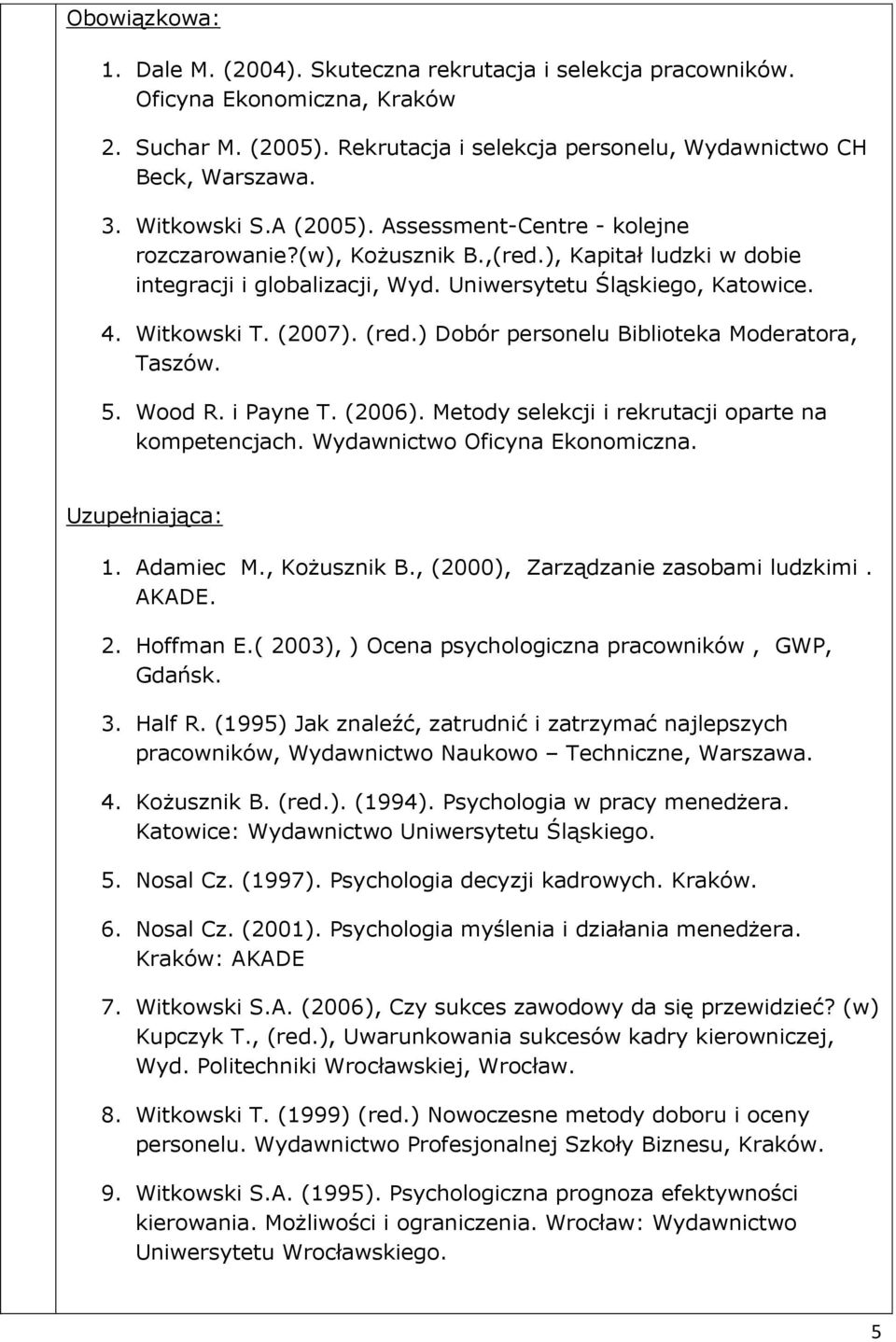 (2007). (red.) Dobór personelu Biblioteka Moderatora, Taszów. 5. Wood R. i Payne T. (2006). Metody selekcji i rekrutacji oparte na kompetencjach. Wydawnictwo Oficyna Ekonomiczna. Uzupełniająca: 1.