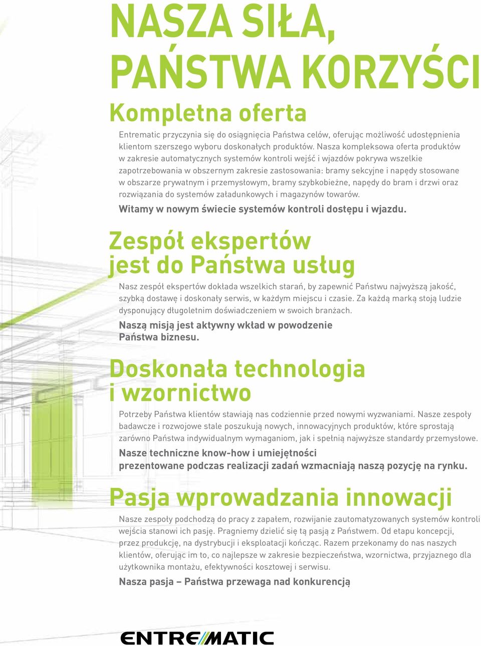 obszarze prywatnym i przemysłowym, bramy szybkobieżne, napędy do bram i drzwi oraz rozwiązania do systemów załadunkowych i magazynów towarów. Witamy w nowym świecie systemów kontroli dostępu i wjazdu.