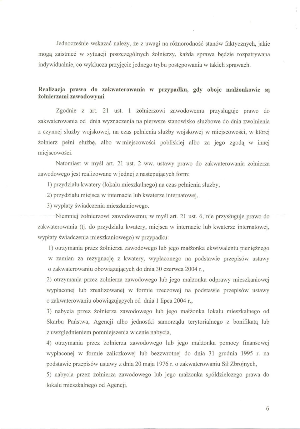 1 zolnierzowi zawodowemu przysluguje prawo do zakwaterowania od dnia wyznaczenia na pierwsze stanowisko sluzbowe do dnia zwolnienia z czynnej sluzby wojskowej, na czas pelnienia sluzby wojskowej w