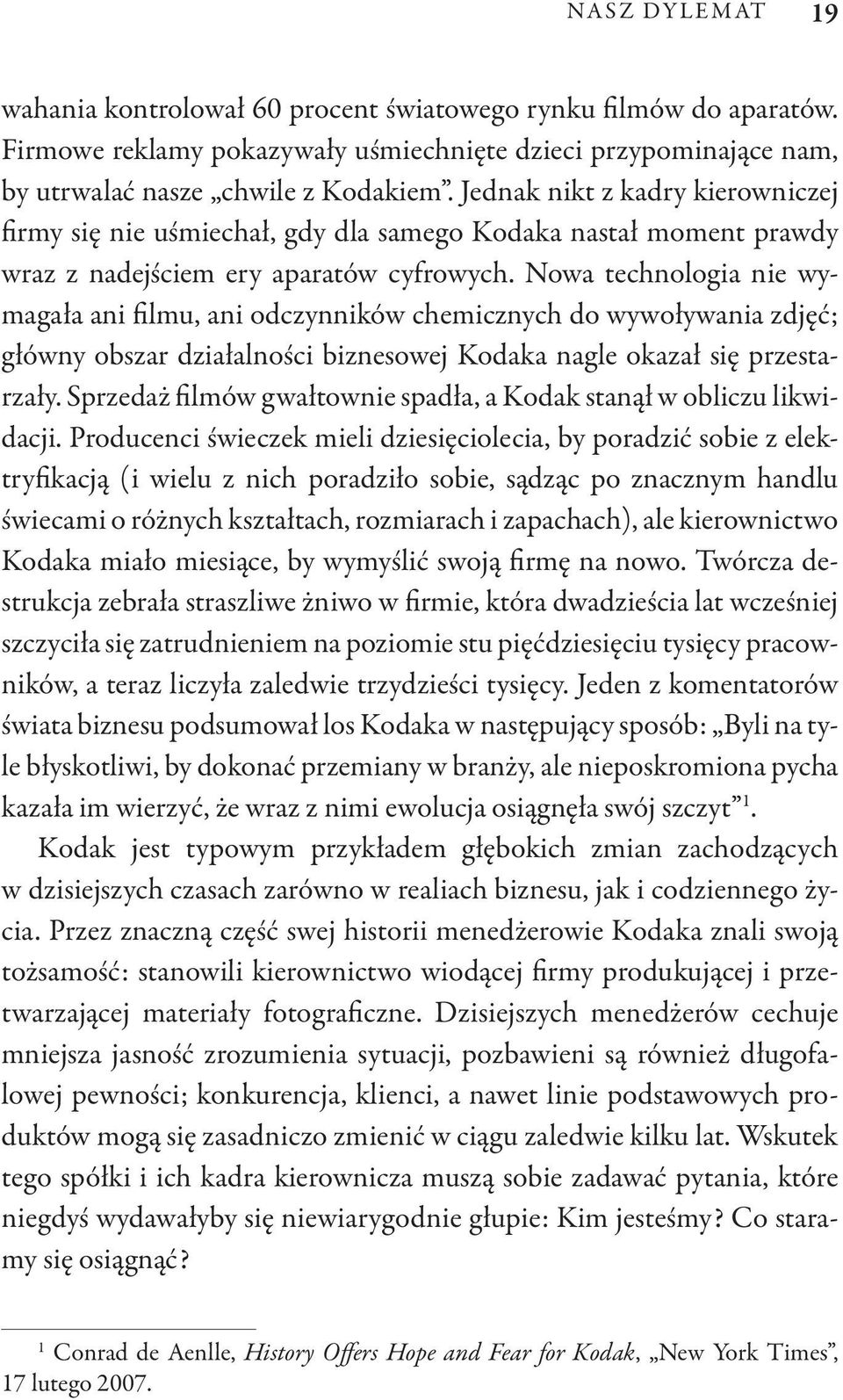 Nowa technologia nie wymagała ani filmu, ani odczynników chemicznych do wywoływania zdjęć; główny obszar działalności biznesowej Kodaka nagle okazał się przestarzały.