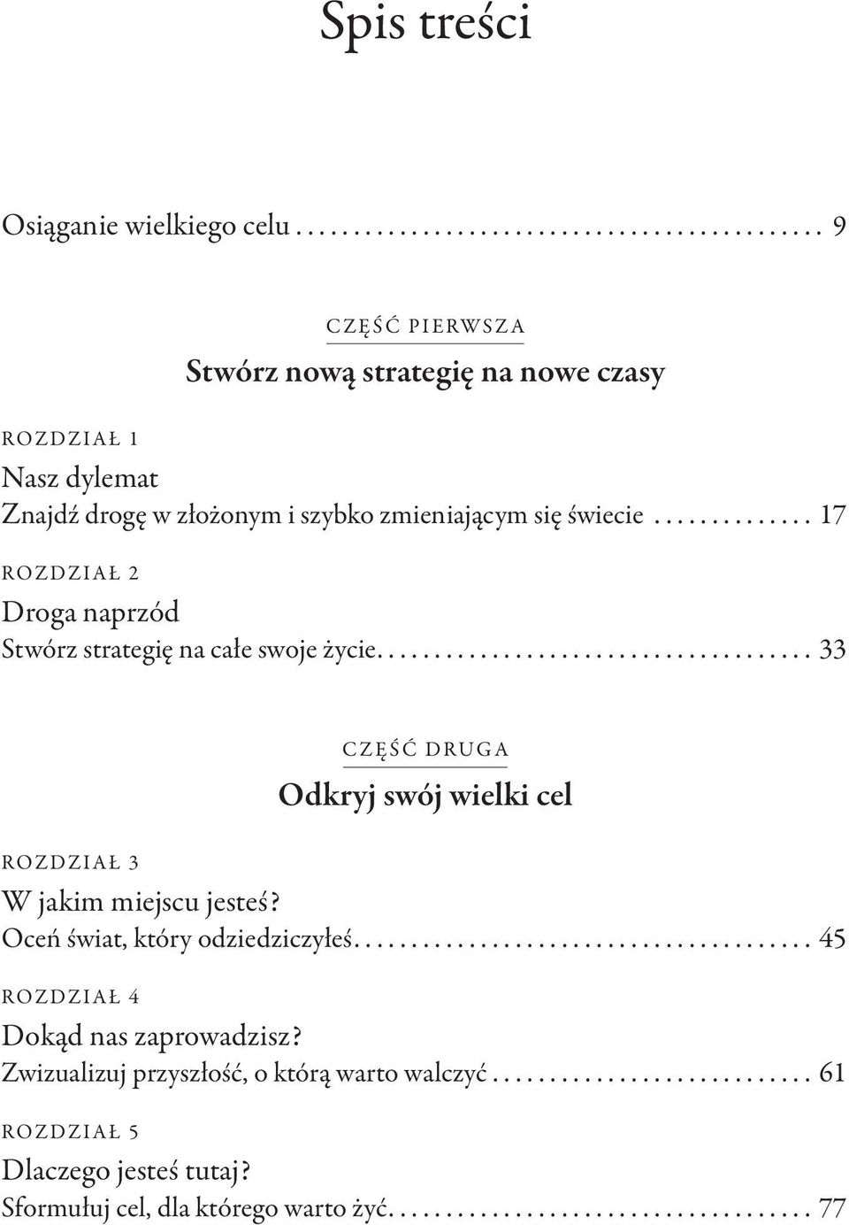 ..17 ROZDZIAŁ 2 Droga naprzód Stwórz strategię na całe swoje życie...33 Część druga Odkryj swój wielki cel ROZDZIAŁ 3 W jakim miejscu jesteś?