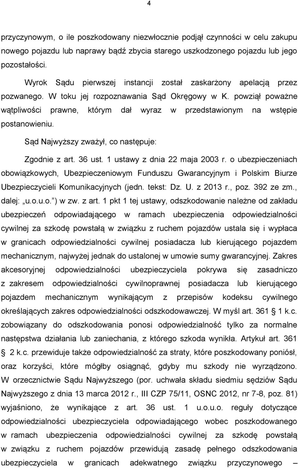 powziął poważne wątpliwości prawne, którym dał wyraz w przedstawionym na wstępie postanowieniu. Sąd Najwyższy zważył, co następuje: Zgodnie z art. 36 ust. 1 ustawy z dnia 22 maja 2003 r.