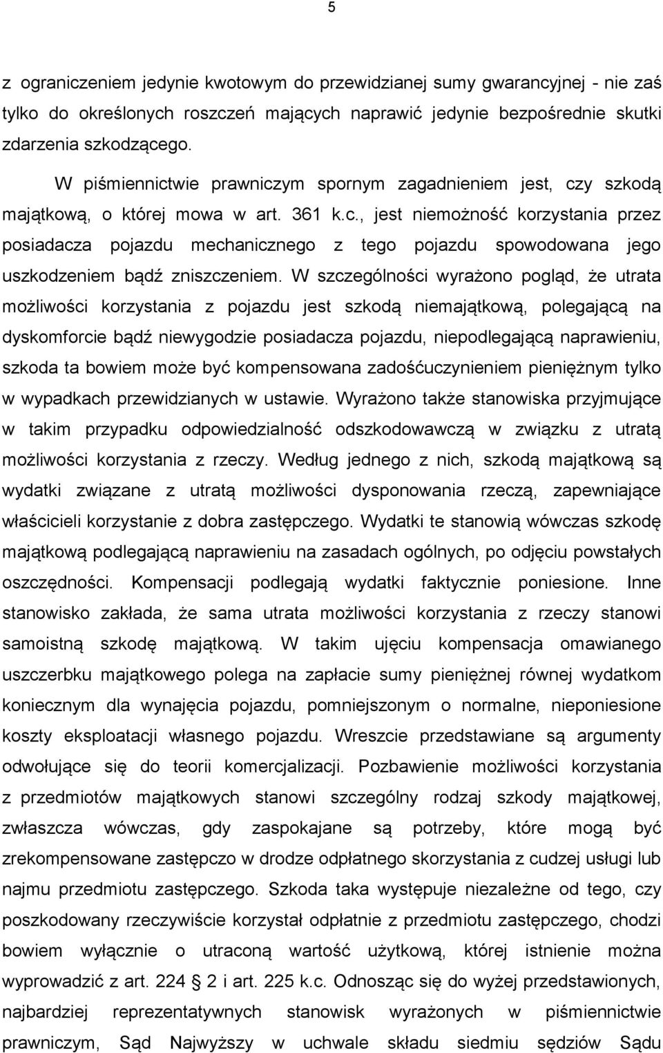 W szczególności wyrażono pogląd, że utrata możliwości korzystania z pojazdu jest szkodą niemajątkową, polegającą na dyskomforcie bądź niewygodzie posiadacza pojazdu, niepodlegającą naprawieniu,