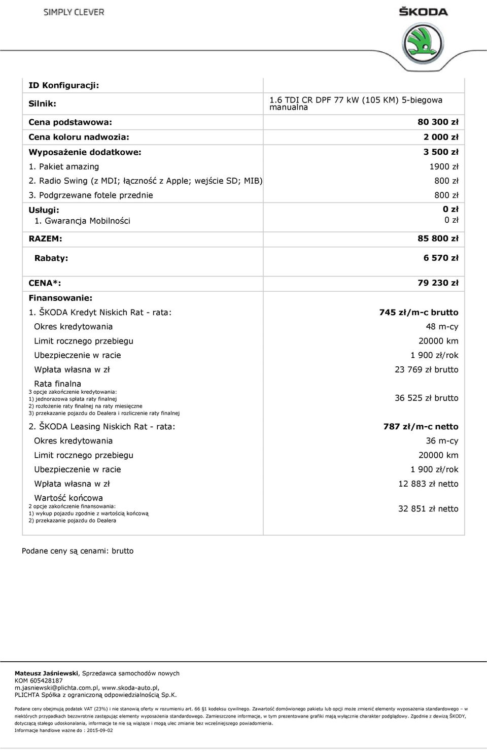 Gwarancja Mobilności 0 zł 0 zł RAZEM: Rabaty: 85 800 zł 6 570 zł CENA*: Finansowanie: 79 230 zł 1.