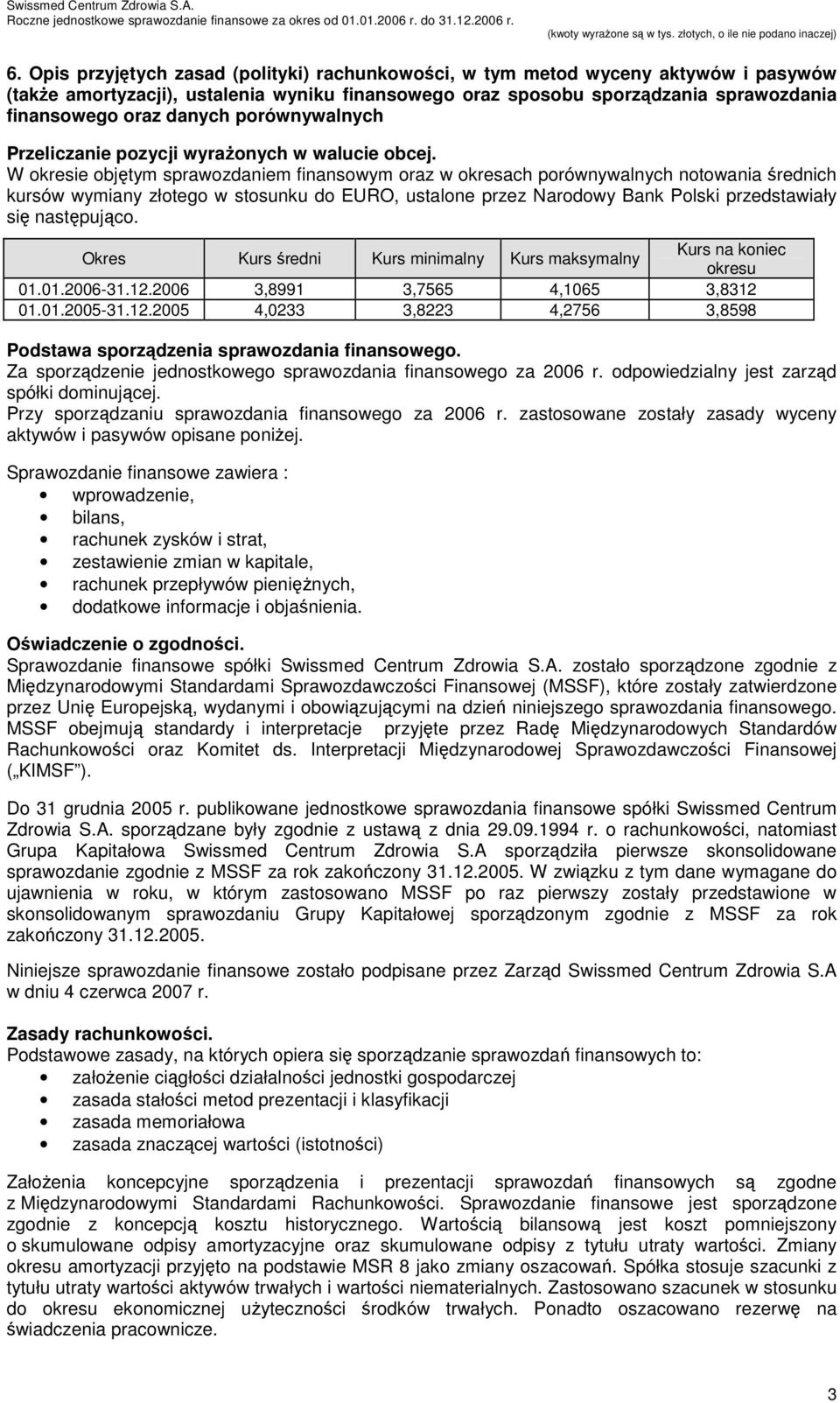 W okresie objętym sprawozdaniem finansowym oraz w okresach porównywalnych notowania średnich kursów wymiany złotego w stosunku do EURO, ustalone przez Narodowy Bank Polski przedstawiały się