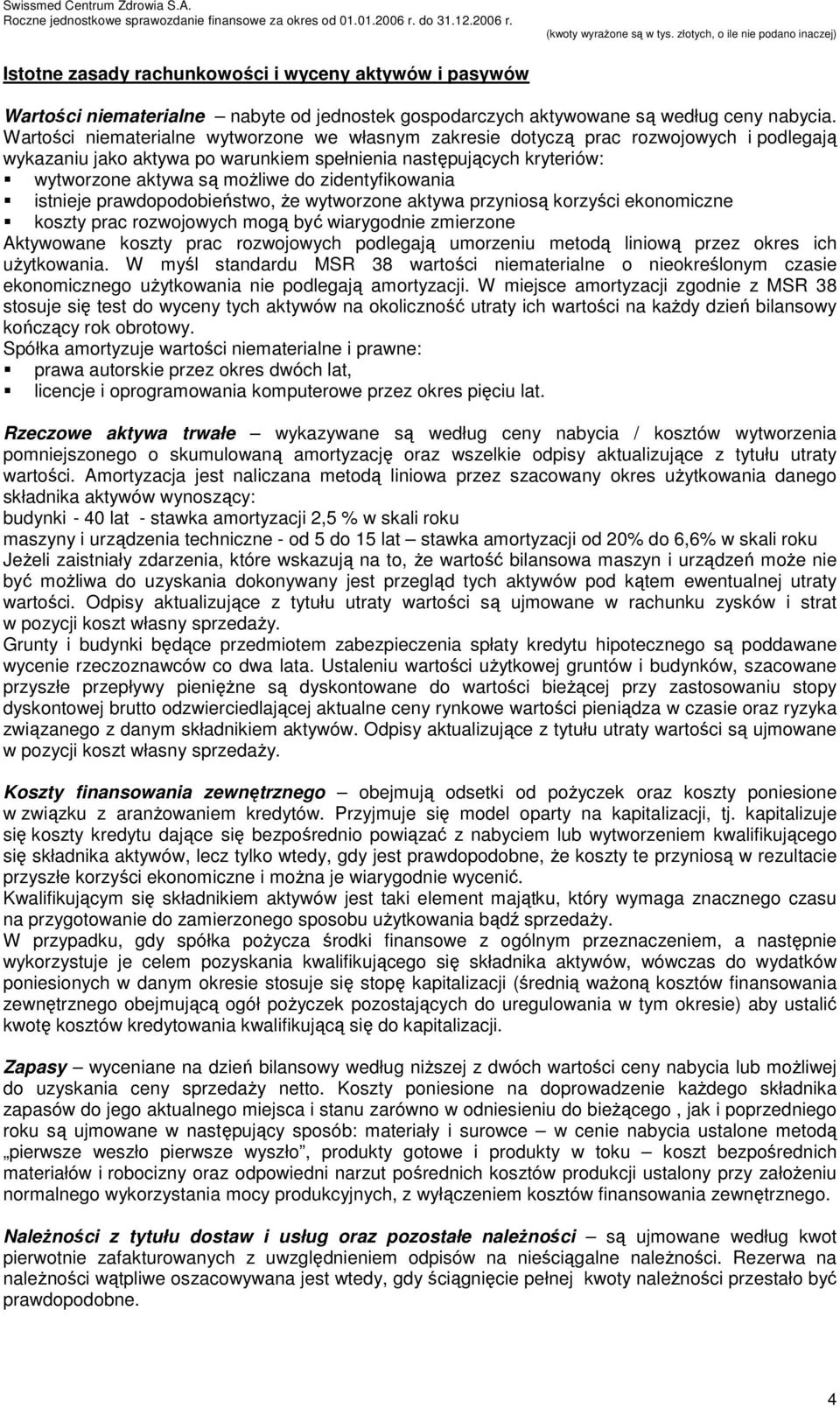 zidentyfikowania istnieje prawdopodobieństwo, że wytworzone aktywa przyniosą korzyści ekonomiczne koszty prac rozwojowych mogą być wiarygodnie zmierzone Aktywowane koszty prac rozwojowych podlegają