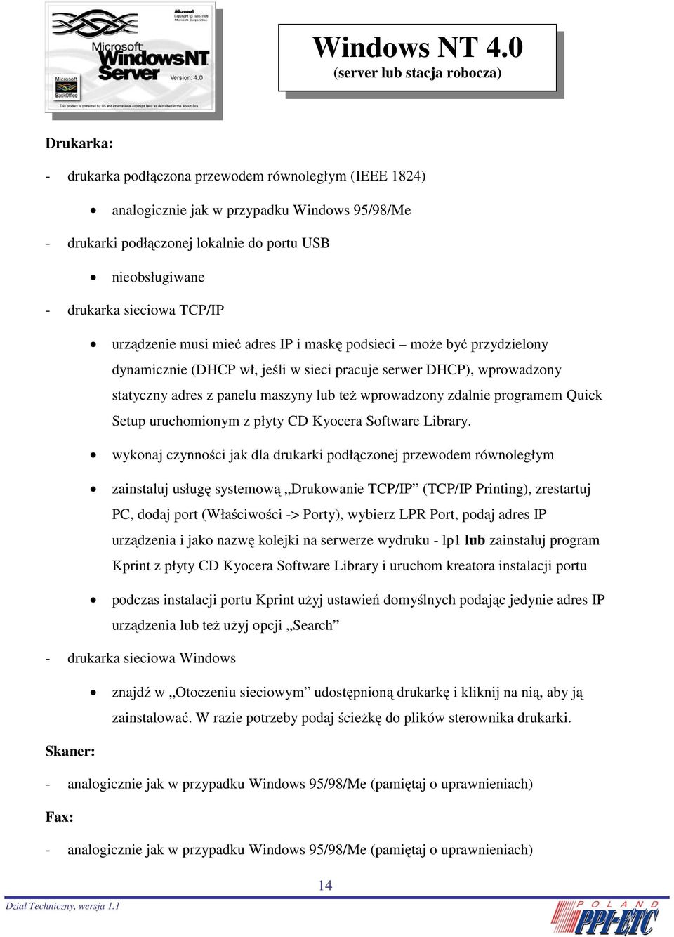 nieobsługiwane - drukarka sieciowa TCP/IP urządzenie musi mieć adres IP i maskę podsieci może być przydzielony dynamicznie (DHCP wł, jeśli w sieci pracuje serwer DHCP), wprowadzony statyczny adres z