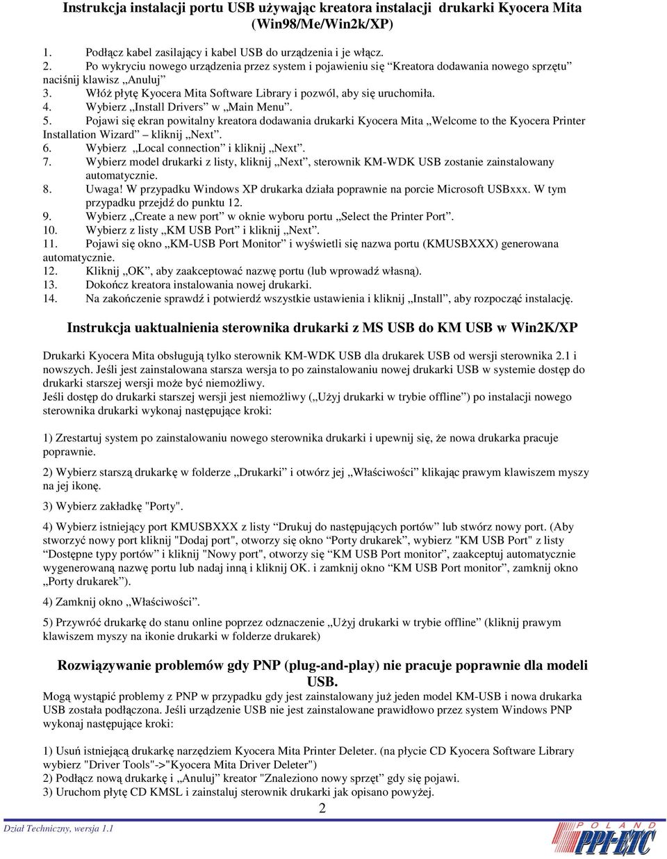 3) Uruchom płytę CD KMSL i zainstaluj sterownik drukarki jak opisano powyżej. 2 Instrukcja instalacji portu USB używając kreatora instalacji drukarki Kyocera Mita (Win98/Me/Win2k/XP) 1.