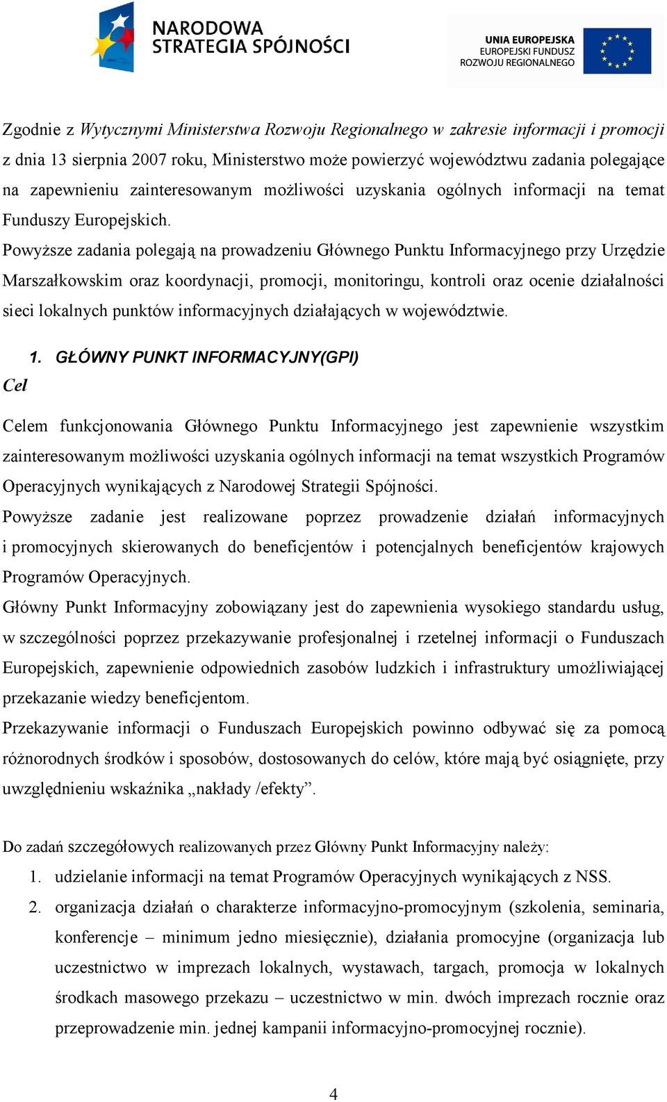 Powyższe zadania polegają na prowadzeniu Głównego Punktu Informacyjnego przy Urzędzie Marszałkowskim oraz koordynacji, promocji, monitoringu, kontroli oraz ocenie działalności sieci lokalnych punktów