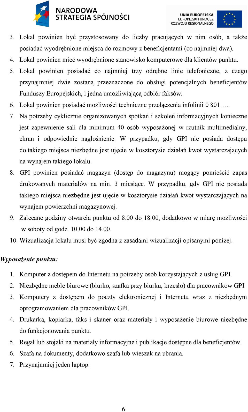 Lokal powinien posiadać co najmniej trzy odrębne linie telefoniczne, z czego przynajmniej dwie zostaną przeznaczone do obsługi potencjalnych beneficjentów Funduszy Europejskich, i jedna umożliwiającą