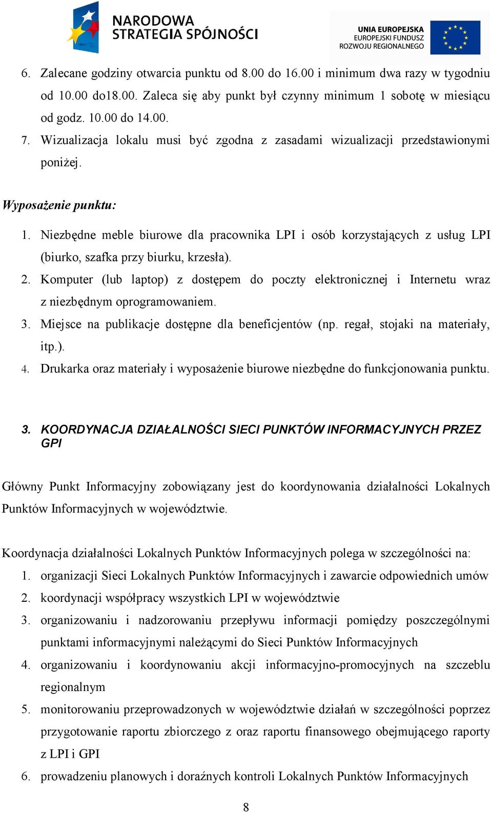 Niezbędne meble biurowe dla pracownika LPI i osób korzystających z usług LPI (biurko, szafka przy biurku, krzesła). 2.