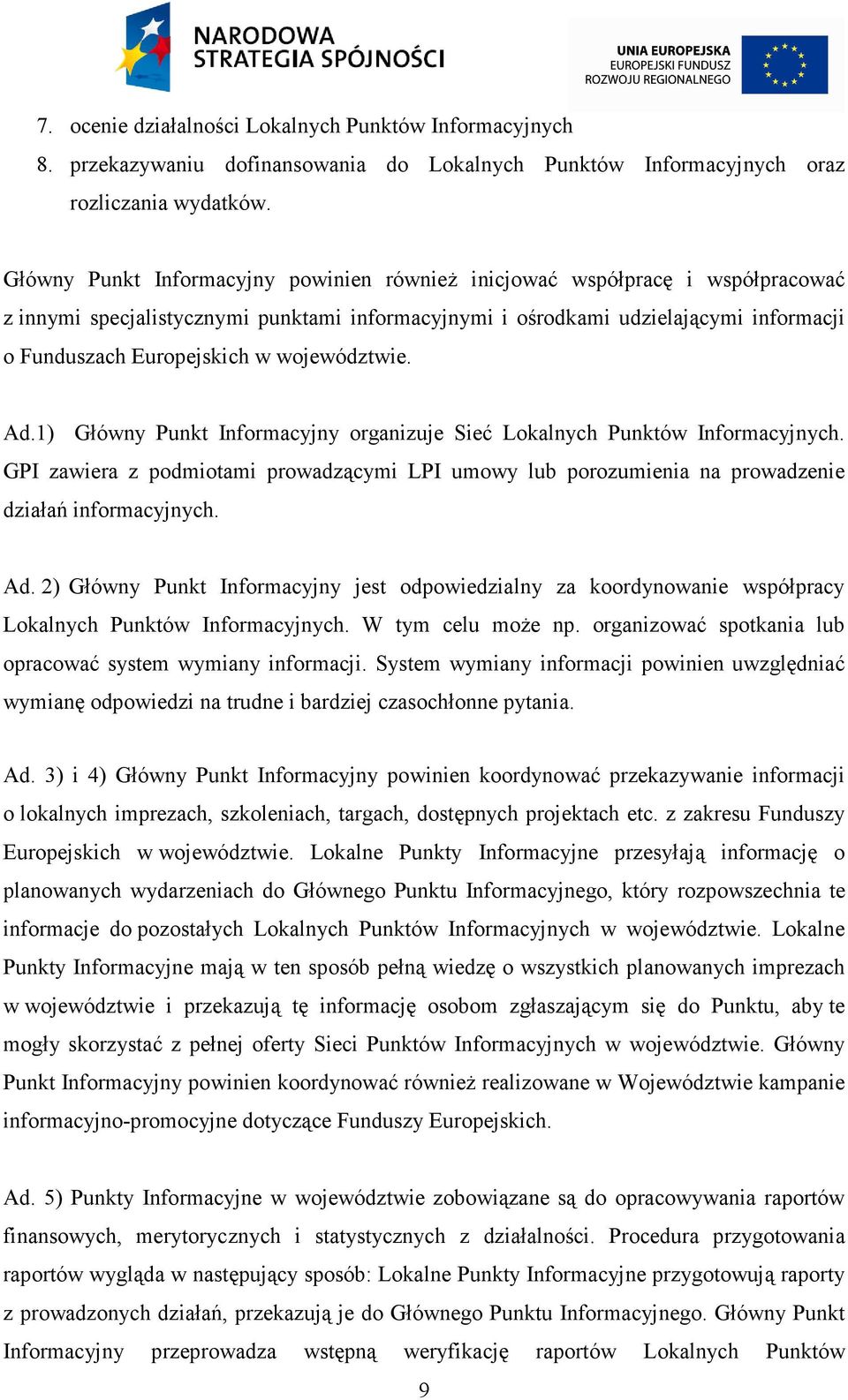 województwie. Ad.1) Główny Punkt Informacyjny organizuje Sieć Lokalnych Punktów Informacyjnych. GPI zawiera z podmiotami prowadzącymi LPI umowy lub porozumienia na prowadzenie działań informacyjnych.