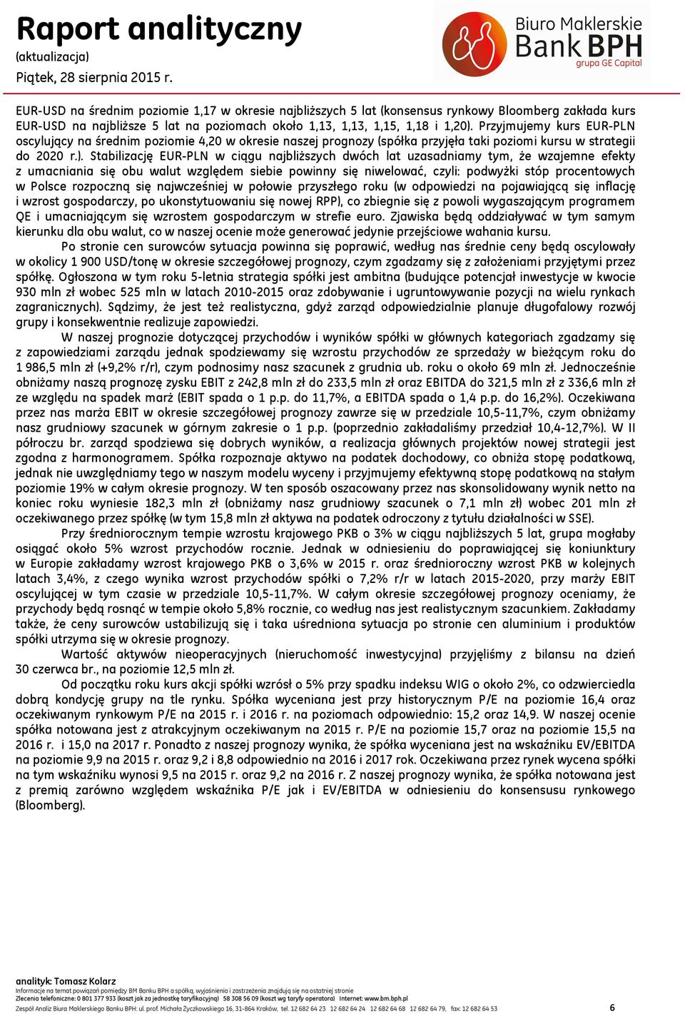 Stabilizację EUR-PLN w ciągu najbliższych dwóch lat uzasadniamy tym, że wzajemne efekty z umacniania się obu walut względem siebie powinny się niwelować, czyli: podwyżki stóp procentowych w Polsce