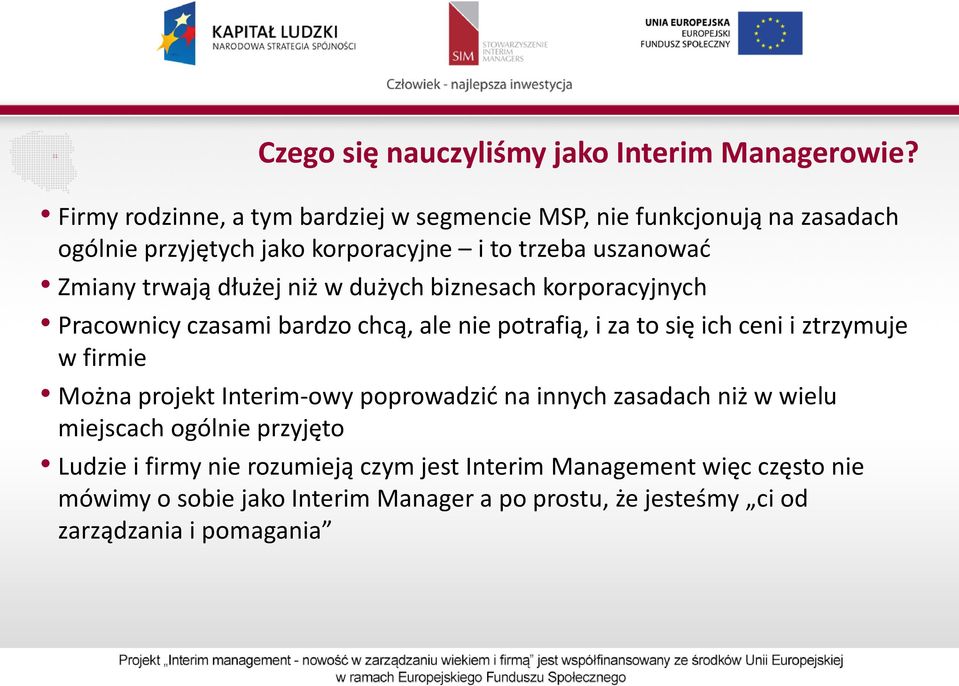 dłużej niż w dużych biznesach korporacyjnych Pracownicy czasami bardzo chcą, ale nie potrafią, i za to się ich ceni i ztrzymuje w firmie Można