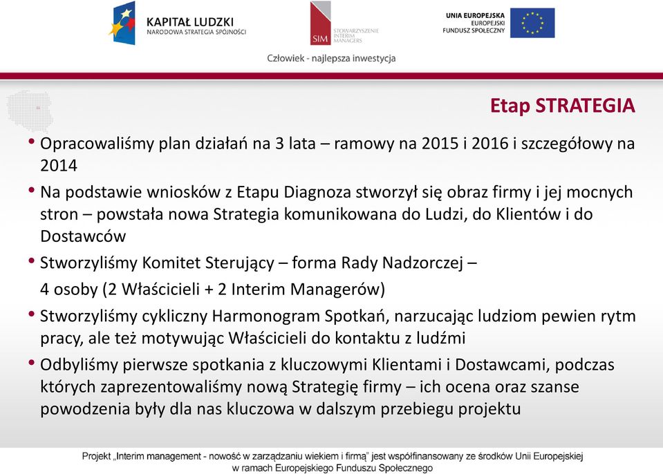 Interim Managerów) Stworzyliśmy cykliczny Harmonogram Spotkań, narzucając ludziom pewien rytm pracy, ale też motywując Właścicieli do kontaktu z ludźmi Odbyliśmy pierwsze