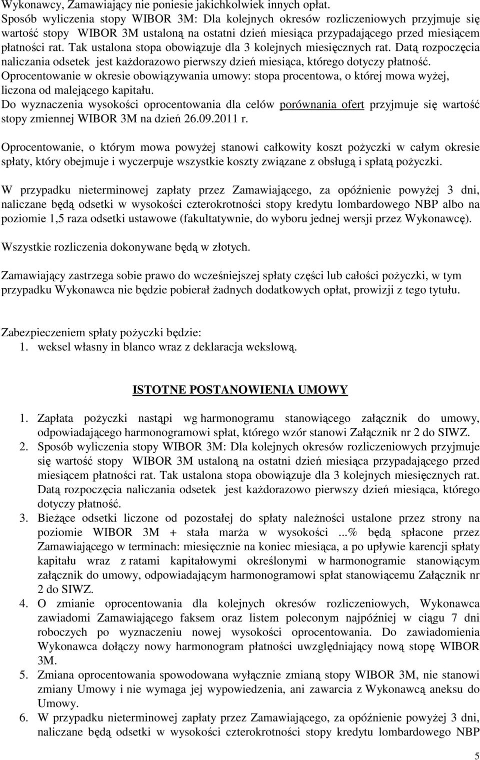 Tak ustalona stopa obowiązuje dla 3 kolejnych miesięcznych rat. Datą rozpoczęcia naliczania odsetek jest każdorazowo pierwszy dzień miesiąca, którego dotyczy płatność.