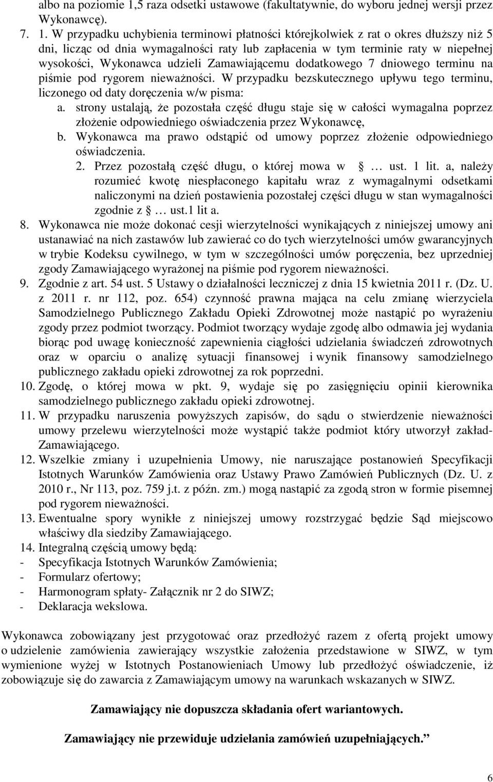 W przypadku uchybienia terminowi płatności którejkolwiek z rat o okres dłuższy niż 5 dni, licząc od dnia wymagalności raty lub zapłacenia w tym terminie raty w niepełnej wysokości, Wykonawca udzieli