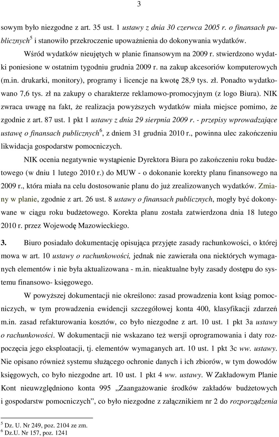 zł. Ponadto wydatkowano 7,6 tys. zł na zakupy o charakterze reklamowo-promocyjnym (z logo Biura). NIK zwraca uwagę na fakt, Ŝe realizacja powyŝszych wydatków miała miejsce pomimo, Ŝe zgodnie z art.