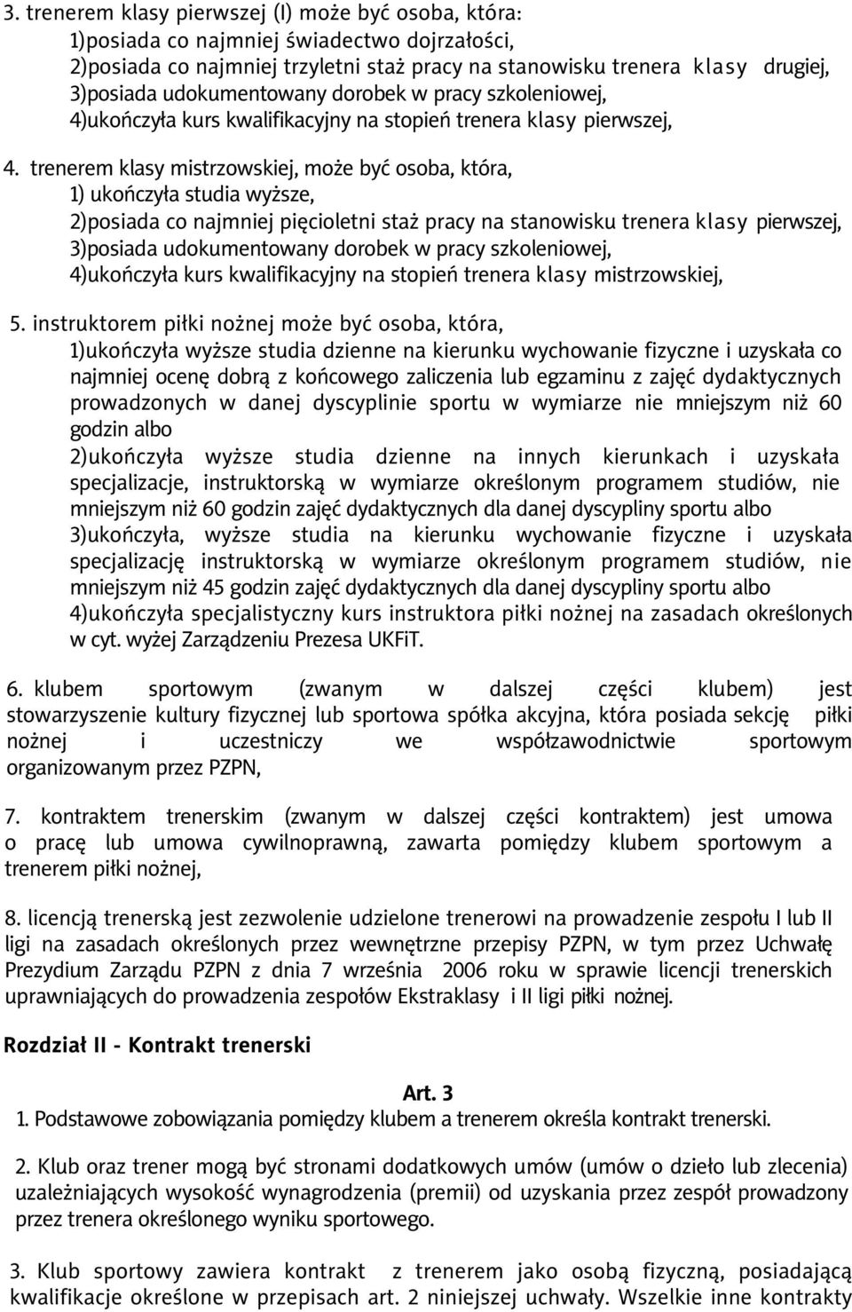 trenerem klasy mistrzowskiej, może być osoba, która, 1) ukończyła studia wyższe, 2)posiada co najmniej pięcioletni staż pracy na stanowisku trenera klasy pierwszej, 3)posiada udokumentowany dorobek w