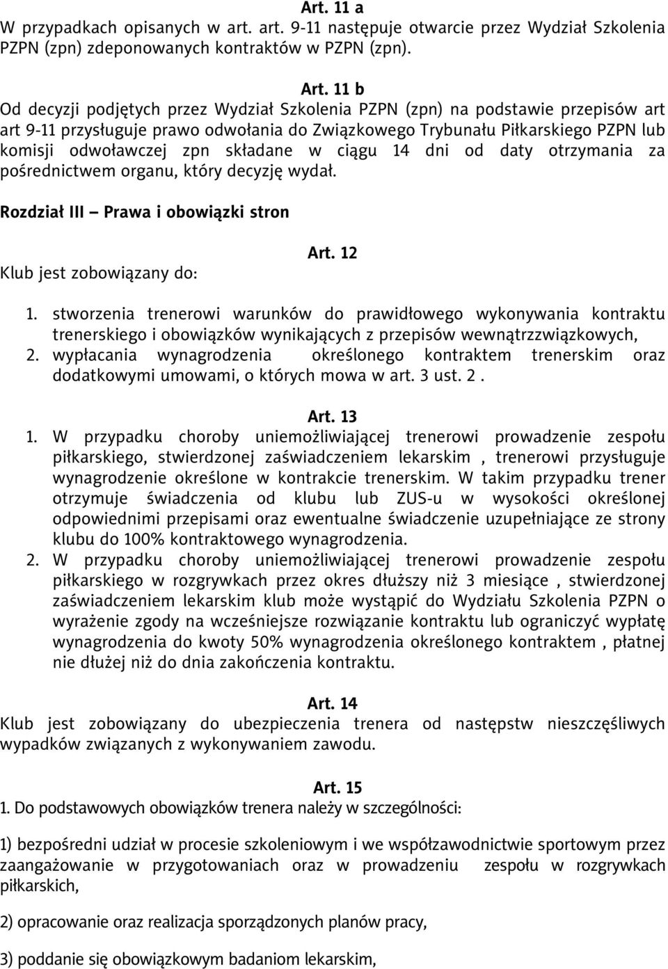 składane w ciągu 14 dni od daty otrzymania za pośrednictwem organu, który decyzję wydał. Rozdział III Prawa i obowiązki stron Klub jest zobowiązany do: Art. 12 1.