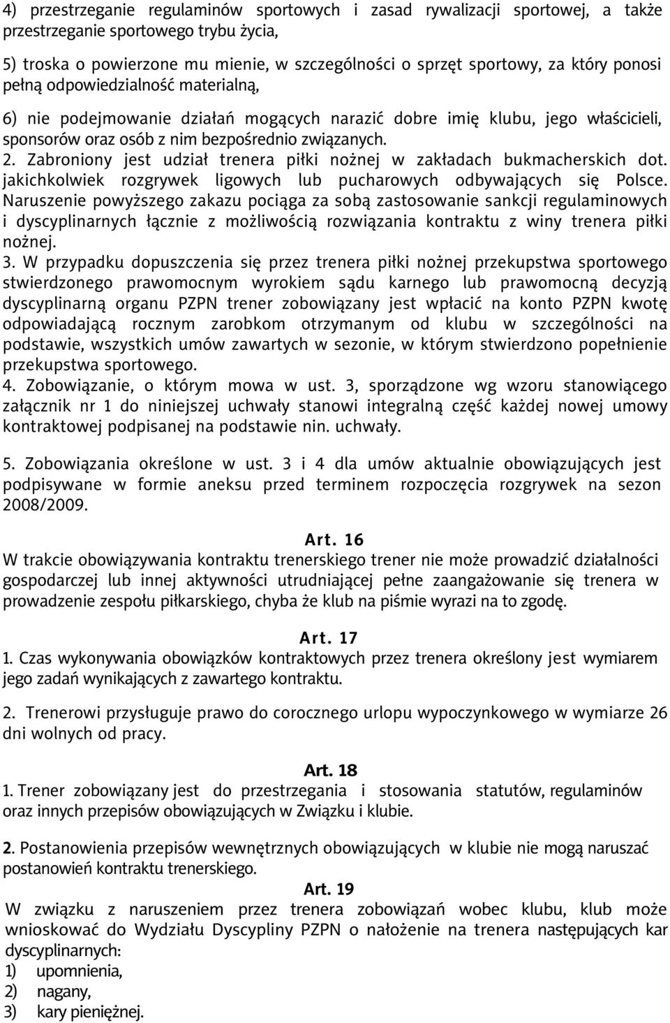 Zabroniony jest udział trenera piłki nożnej w zakładach bukmacherskich dot. jakichkolwiek rozgrywek ligowych lub pucharowych odbywających się Polsce.