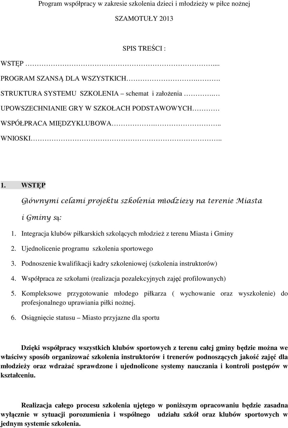 Integracja klubów piłkarskich szkolących młodzież z terenu Miasta i Gminy 2. Ujednolicenie programu szkolenia sportowego 3. Podnoszenie kwalifikacji kadry szkoleniowej (szkolenia instruktorów) 4.