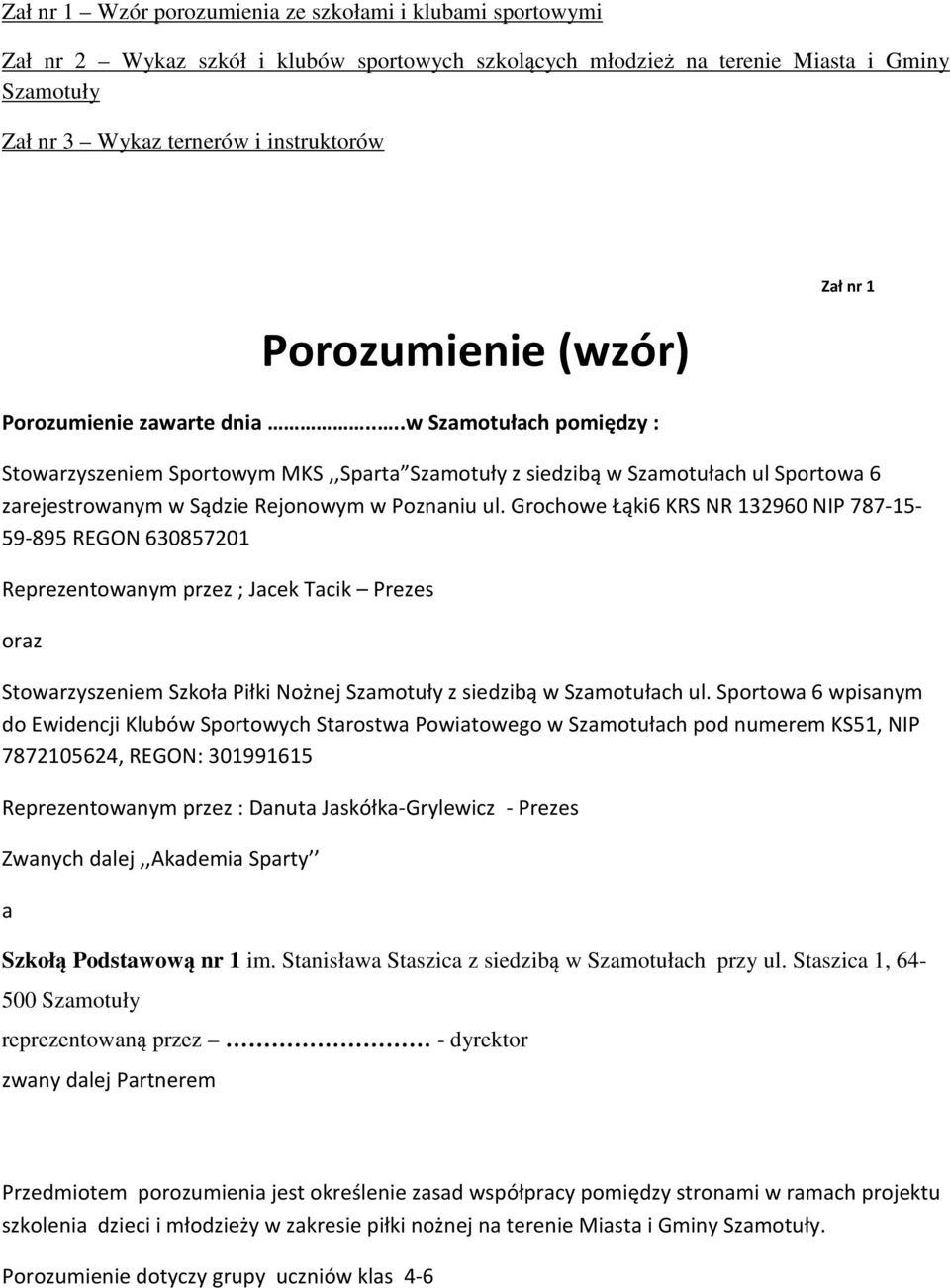 ...w Szamotułach pomiędzy : Stowarzyszeniem Sportowym MKS,,Sparta Szamotuły z siedzibą w Szamotułach ul Sportowa 6 zarejestrowanym w Sądzie Rejonowym w Poznaniu ul.