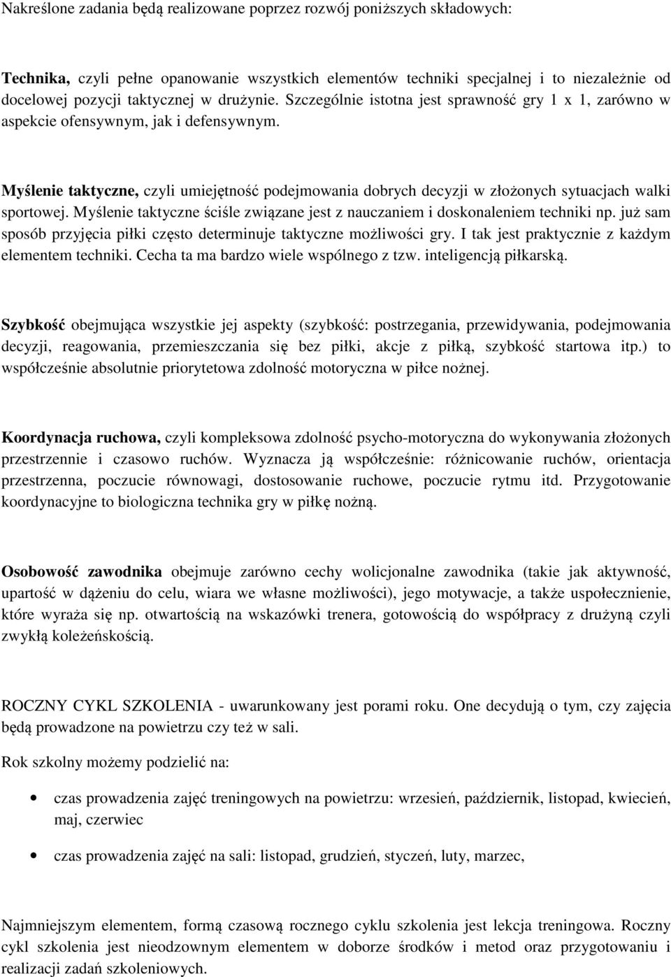 Myślenie taktyczne, czyli umiejętność podejmowania dobrych decyzji w złożonych sytuacjach walki sportowej. Myślenie taktyczne ściśle związane jest z nauczaniem i doskonaleniem techniki np.