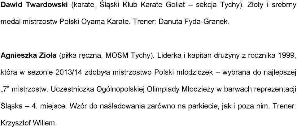 Liderka i kapitan drużyny z rocznika 1999, która w sezonie 2013/14 zdobyła mistrzostwo Polski młodziczek wybrana do najlepszej