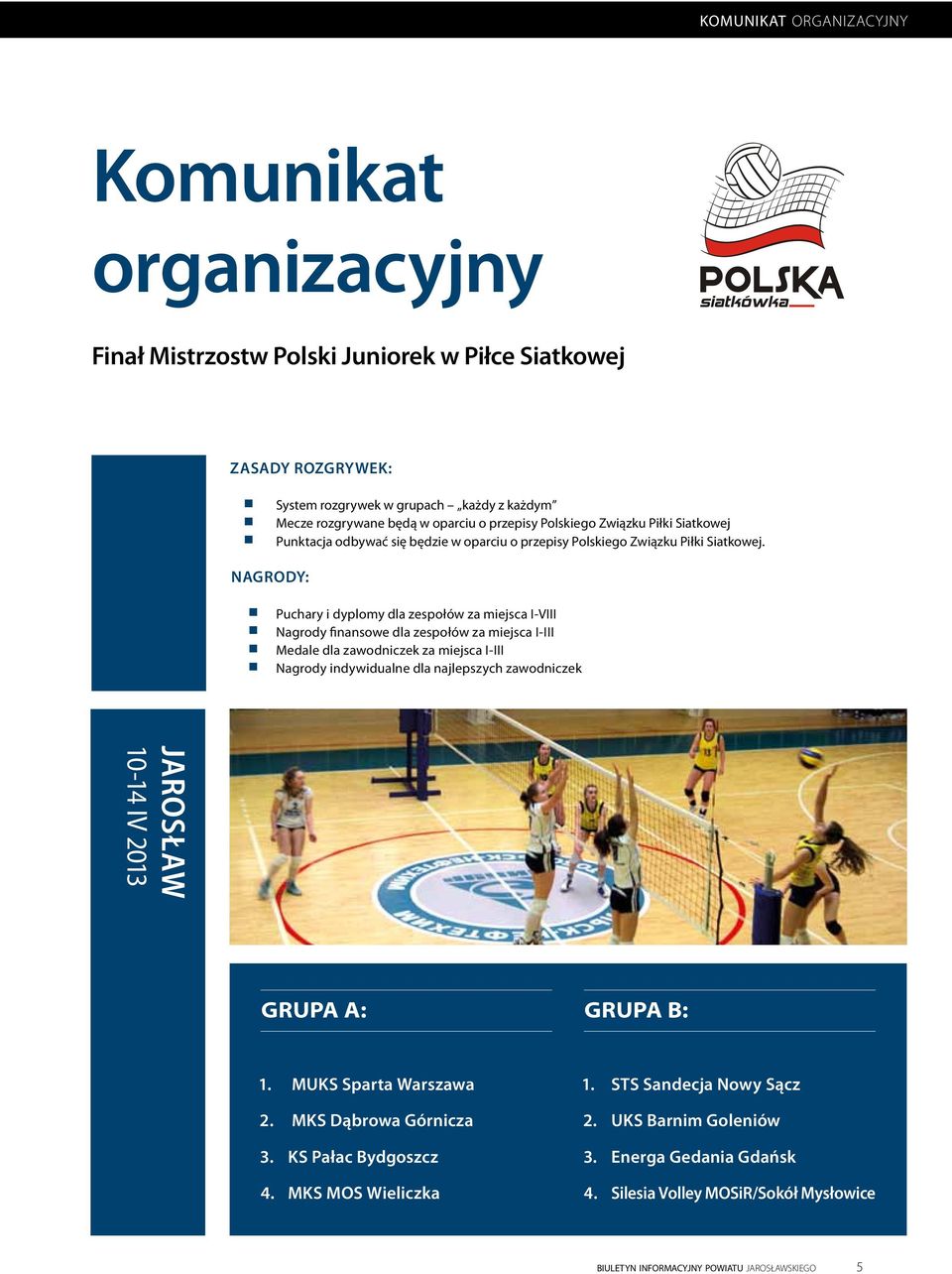 Puchary i dyplomy dla zespołów za miejsca I-VIII Nagrody finansowe dla zespołów za miejsca I-III Medale dla zawodniczek za miejsca I-III Nagrody indywidualne dla najlepszych zawodniczek Jarosław