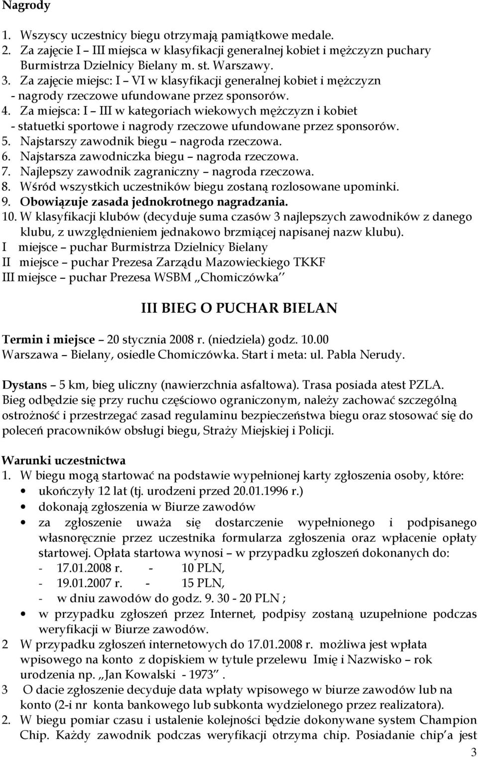 Za miejsca: I III w kategoriach wiekowych męŝczyzn i kobiet - statuetki sportowe i nagrody rzeczowe ufundowane przez sponsorów. 5. Najstarszy zawodnik biegu nagroda rzeczowa. 6.