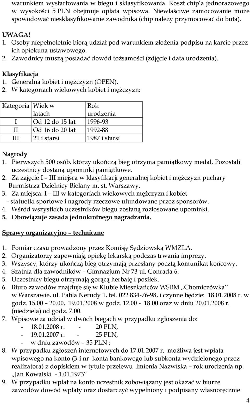 Osoby niepełnoletnie biorą udział pod warunkiem złoŝenia podpisu na karcie przez ich opiekuna ustawowego. 2. Zawodnicy muszą posiadać dowód toŝsamości (zdjęcie i data ). Klasyfikacja 1.