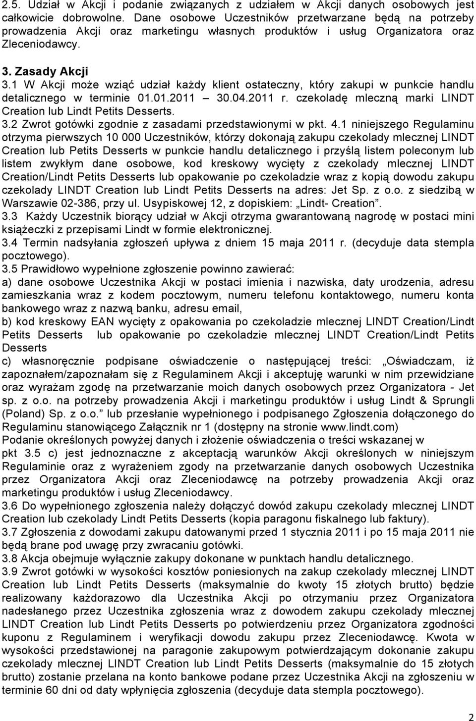 1 W Akcji może wziąć udział każdy klient ostateczny, który zakupi w punkcie handlu detalicznego w terminie 01.01.2011 30.04.2011 r. czekoladę mleczną marki LINDT Creation lub Lindt Petits Desserts. 3.2 Zwrot gotówki zgodnie z zasadami przedstawionymi w pkt.