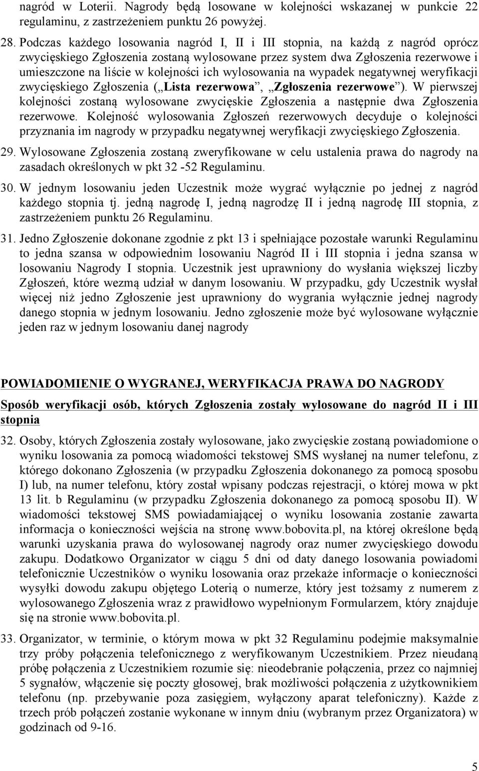 ich wylosowania na wypadek negatywnej weryfikacji zwycięskiego Zgłoszenia ( Lista rezerwowa, Zgłoszenia rezerwowe ).