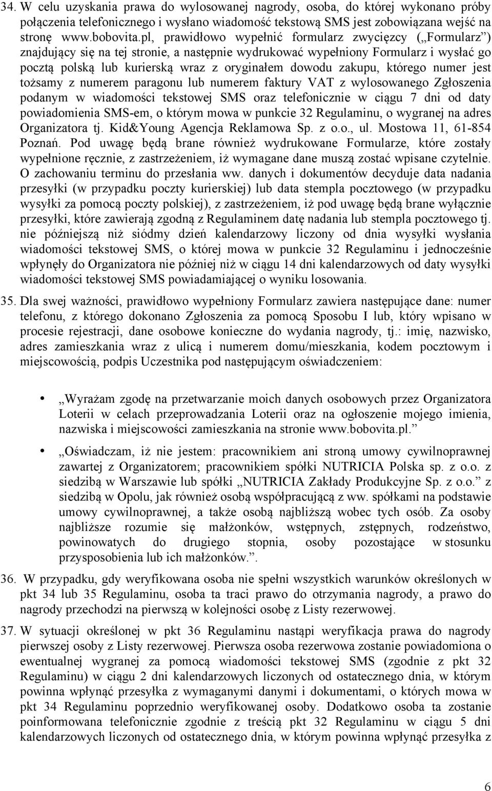 zakupu, którego numer jest tożsamy z numerem paragonu lub numerem faktury VAT z wylosowanego Zgłoszenia podanym w wiadomości tekstowej SMS oraz telefonicznie w ciągu 7 dni od daty powiadomienia