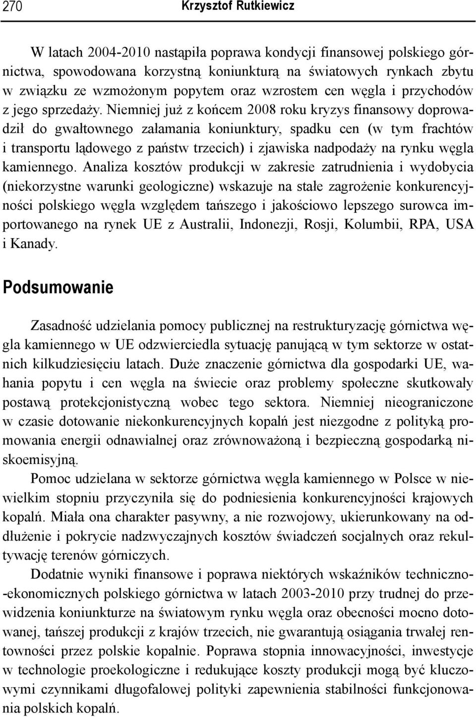 Niemniej już z końcem 2008 roku kryzys finansowy doprowadził do gwałtownego załamania koniunktury, spadku cen (w tym frachtów i transportu lądowego z państw trzecich) i zjawiska nadpodaży na rynku