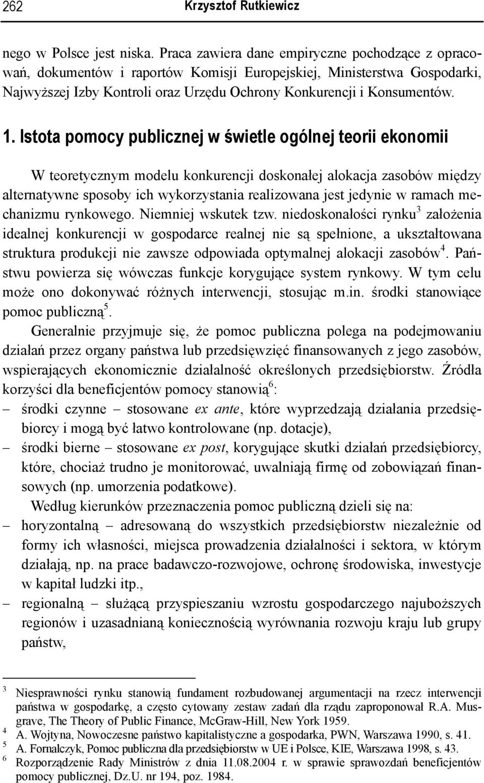 Istota pomocy publicznej w świetle ogólnej teorii ekonomii W teoretycznym modelu konkurencji doskonałej alokacja zasobów między alternatywne sposoby ich wykorzystania realizowana jest jedynie w