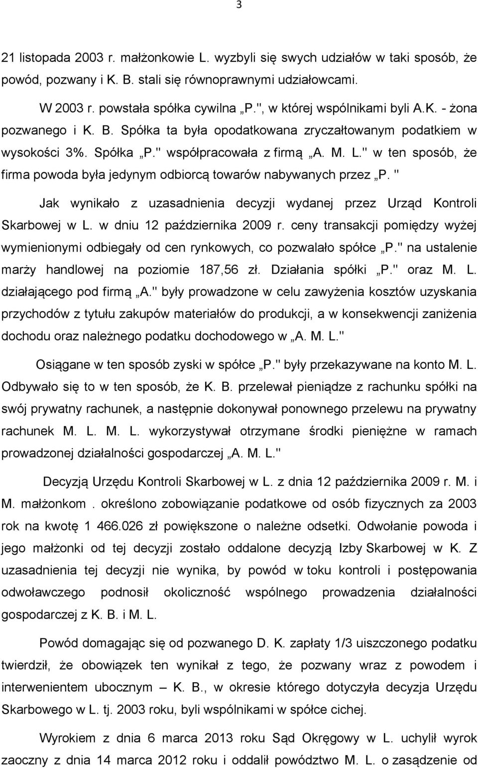 " w ten sposób, że firma powoda była jedynym odbiorcą towarów nabywanych przez P. " Jak wynikało z uzasadnienia decyzji wydanej przez Urząd Kontroli Skarbowej w L. w dniu 12 października 2009 r.